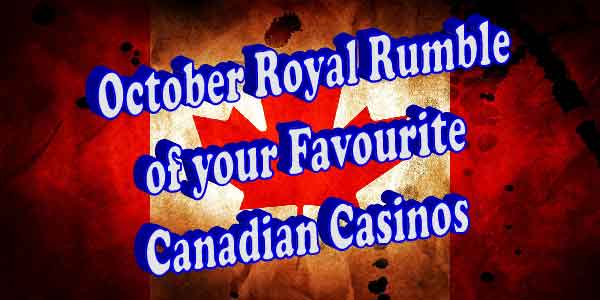 October Royal Rumble of your Favourite Canadian Casinos who will come out on top