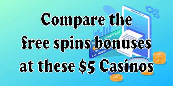 Compare the free spins bonuses at these $5 Casinos