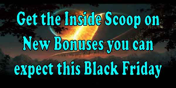 Get the Inside Scoop on New Bonuses you can expect this Black Friday