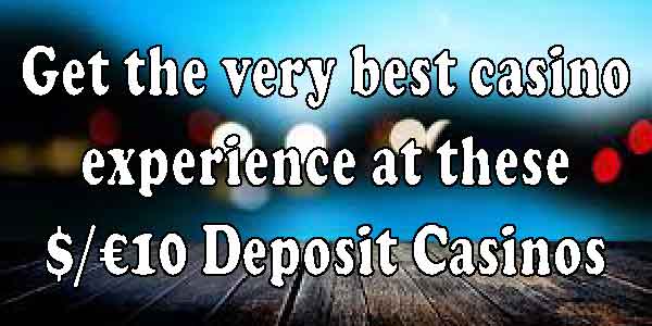 Get the very best casino experience at these $/€10 Deposit Casinos