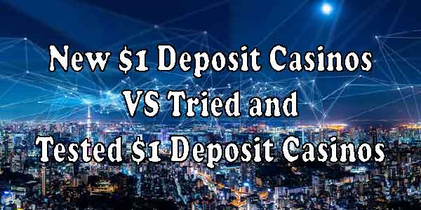 New $1 Deposit Casinos VS Tried and Tested $1 Deposit Casinos