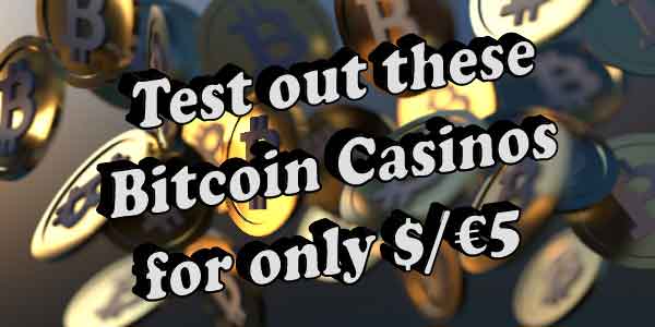 Test out these Bitcoin Casinos for only $/€5