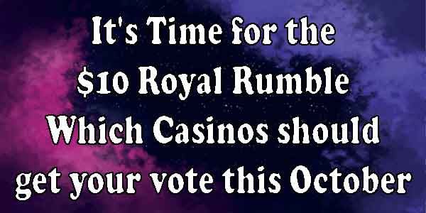 It’s Time for the $10 Royal Rumble Which Casinos should get your vote this October