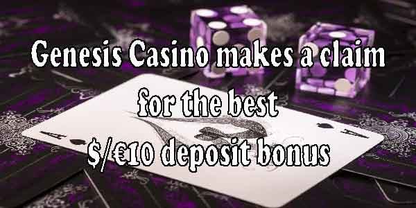 Genesis Casino makes a claim for the best $/€10 deposit bonus