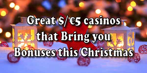 Great $/€5 casinos that Bring you Bonuses this Christmas 