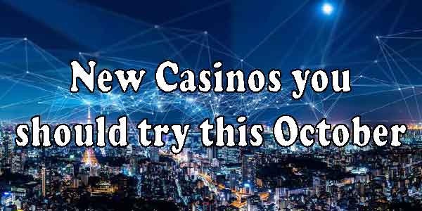 New Casinos you should try this October