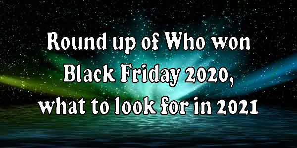 Round up of Who won Black Friday 2020, what to look for in 2021