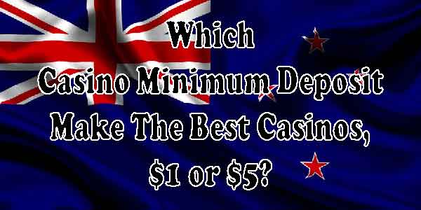 Which Casino Minimum Deposit Make The Best Casinos, $1 or $5?