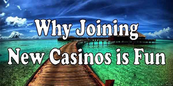 Why Joining New Casinos is Fun