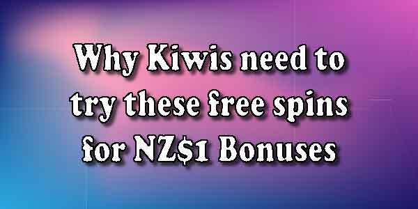 Why Kiwis need to try these free spins for NZ$1 Bonuses 
