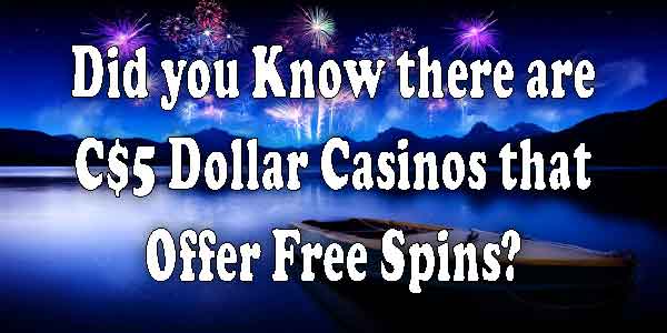 Did you know there are C$5 Dollar Casinos that Offer Free Spins?