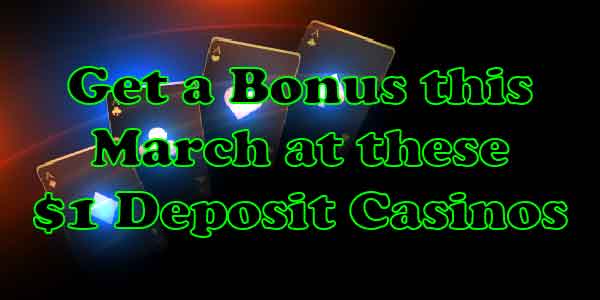 Get a Bonus this March at these $1 Deposit Casinos