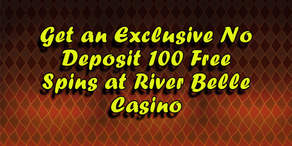 Get an Exclusive No Deposit 100 Free Spins at River Belle Casino
