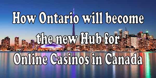 How Ontario will become the new Hub for Online Casinos in Canada 