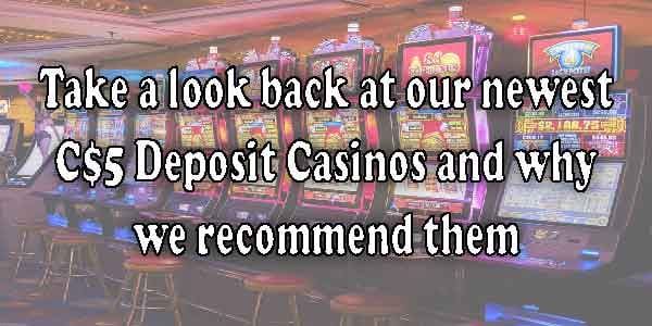 Take a look back at our newest C$5 Deposit Casinos and why we recommend them 