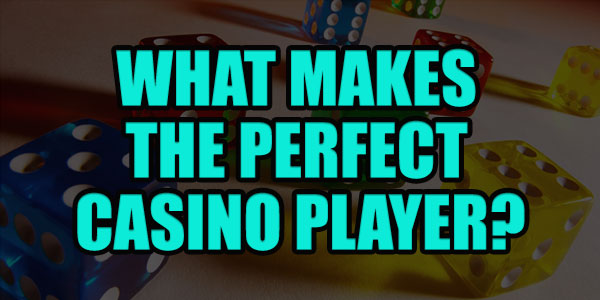 What Makes The Perfect Casino Player? 