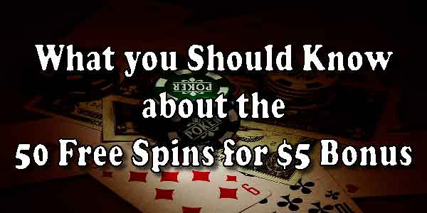 What you Should Know about the 50 Free Spins for $5 Bonus