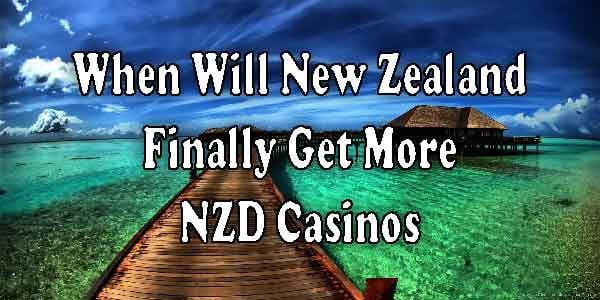 When Will New Zealand Finally Get More NZD Casinos NZ