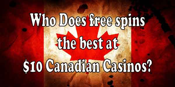 Who Does free spins the best at $10 Canadian Casinos?