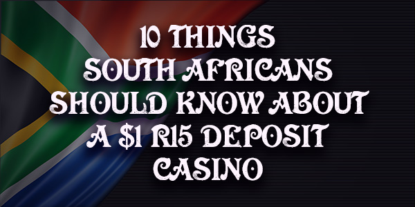 10 things South Africans should know about a $1/R15 Deposit Casino