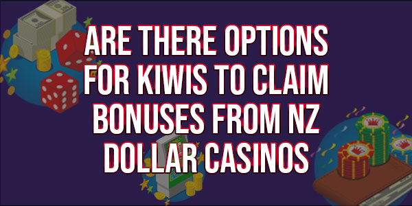 Are there options for kiwis to claim bonuses from nzd casinos