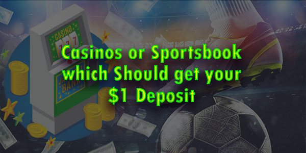 Casinos or Sportsbook which Should get your $1 Deposit