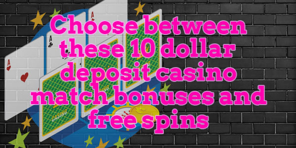 Choose between these 10 dollar deposit casinos CA, match bonuses, and free spins