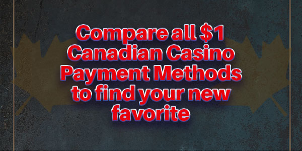 Compare all $1 Canadian Casino Payment Methods to find your new favorite