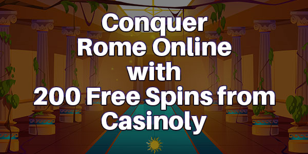 Conquer Rome Online with 200 Free Spins from Casinoly 