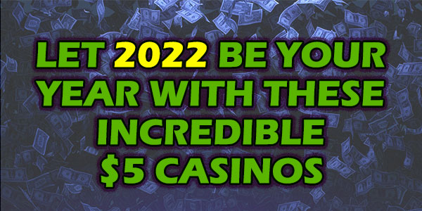 Let 2022 be your year with these incredible $5 casinos