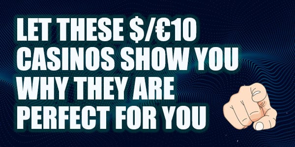 Let these $/€10 Casinos show you why they are perfect for you