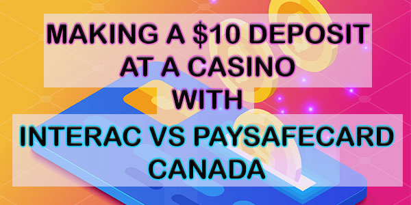 Making a $10 Deposit at Casino with Interac VS Paysafecard Canada