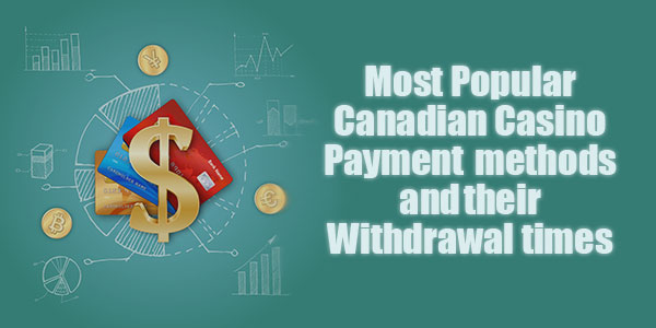 Most Popular Canadian Casino Payment methods and their Withdrawal times