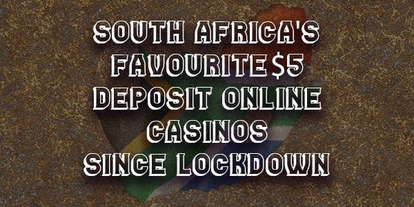 South Africa’s Favourite $5 Deposit Online Casinos since Lockdown