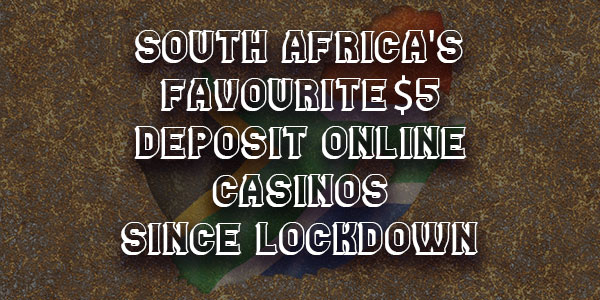 South Africa’s Favourite $5 Deposit Online Casinos since Lockdown