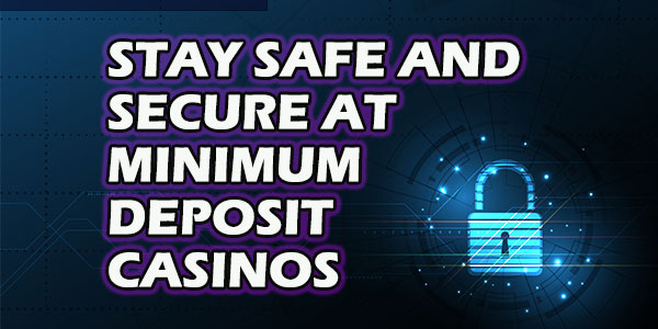 Stay Safe and Secure at The Best Minimum Deposit Casinos
