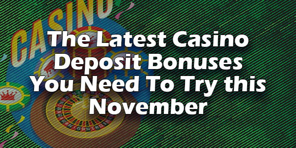 The Latest Casino Deposit Bonuses You Need To Try this November