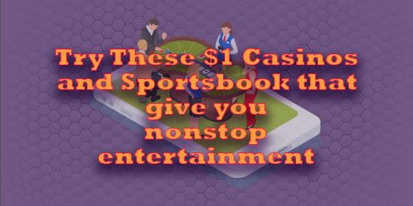 Try These $1 Casinos and Sportsbook that give you nonstop entertainment