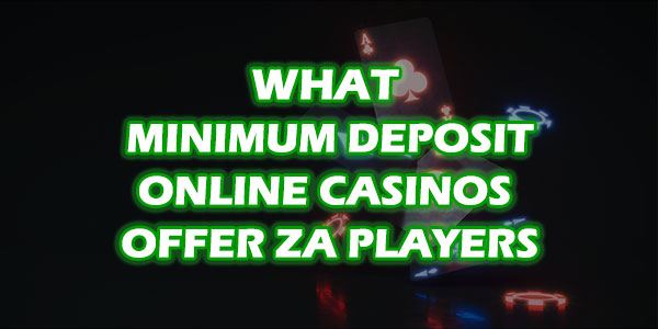 Breaking Down What Minimum Deposit Online Casinos Offer ZA Players