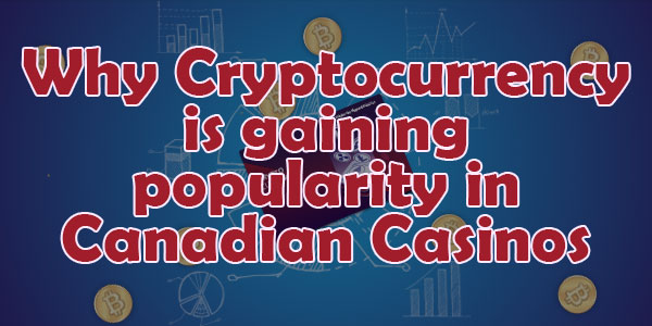 Why Cryptocurrency is gaining popularity in Canadian Casinos