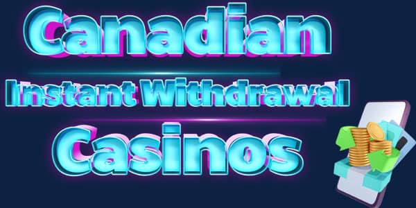 Canadian Instant Withdrawal Casinos