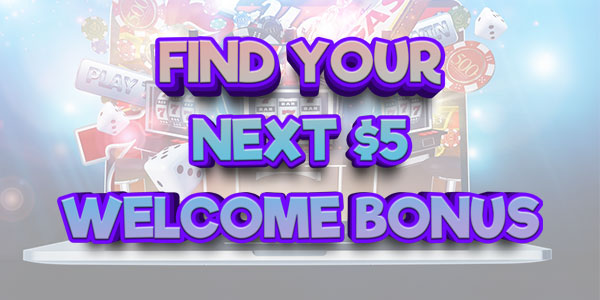 Find the Right Welcome Bonus for you at these $5 Deposit Casinos