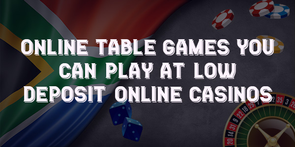 Online Table Games you can play at Low Deposit Online Casinos