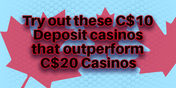 Try out these C$10 Deposit casinos that outperform C$20 Casinos