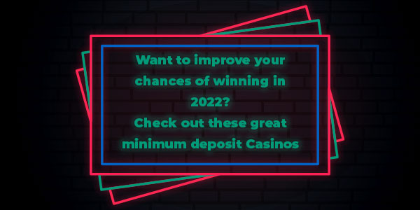 Want to improve your chances of winning in 2022? check out these great minimum deposit casinos