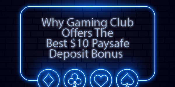 Why Gaming Club Offers The Best $10 Paysafe Deposit Bonus