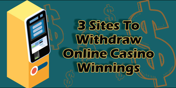 3 Sites To Withdraw Online Casino Winnings