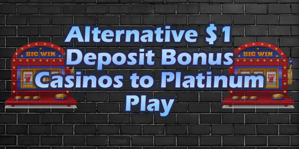 Alternatives to Platinum Plays $1 Deposit Bonus