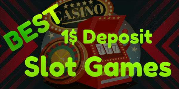 Best 1 dollar deposit slot games