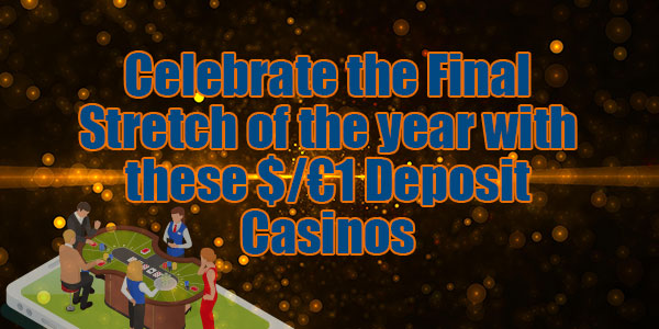 Celebrate the Final Stretch of the year with these $/€1 Deposit Casinos